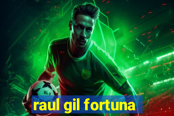 raul gil fortuna